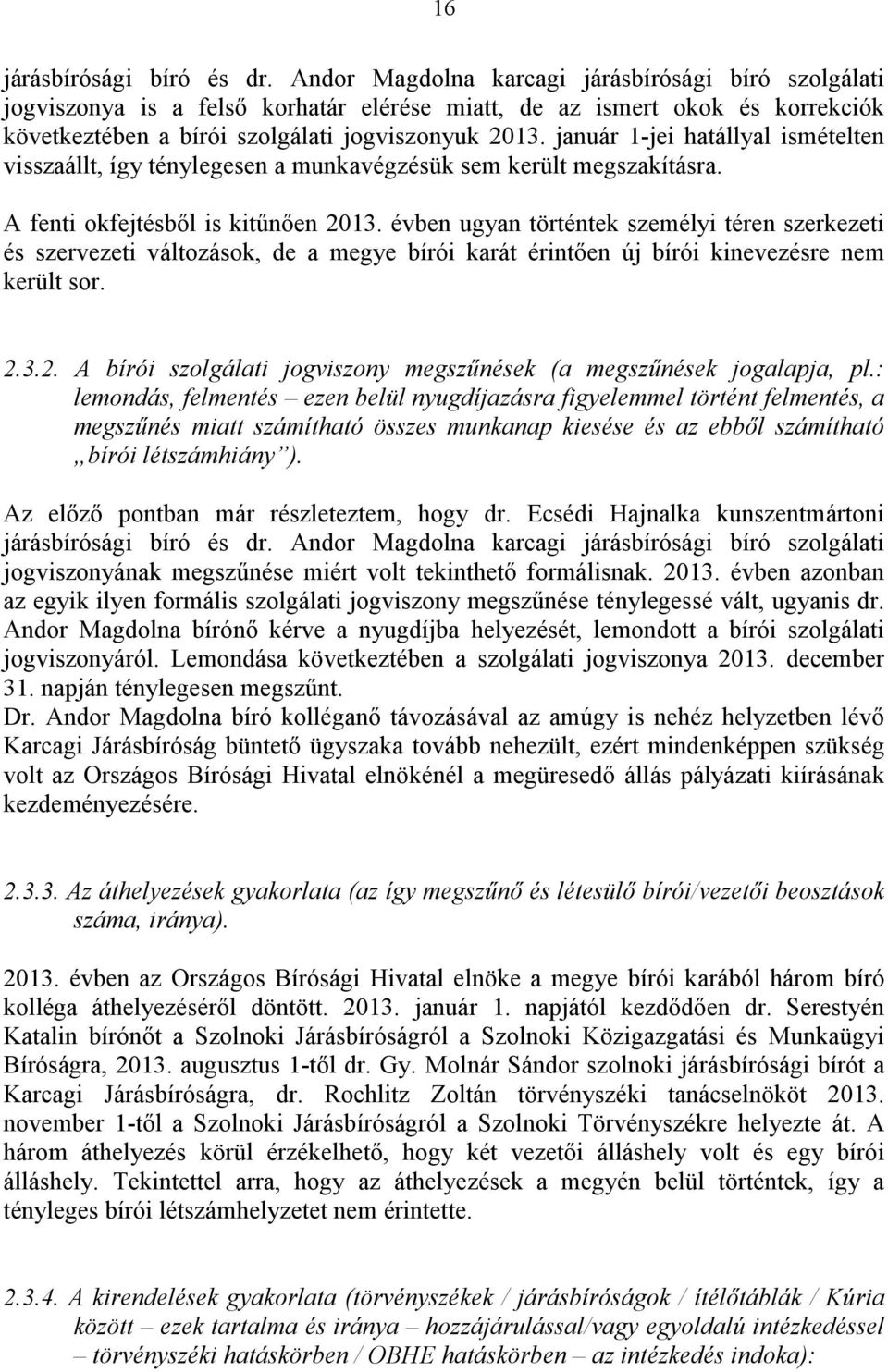 január 1-jei hatállyal ismételten visszaállt, így ténylegesen a munkavégzésük sem került megszakításra. A fenti okfejtésből is kitűnően 2013.