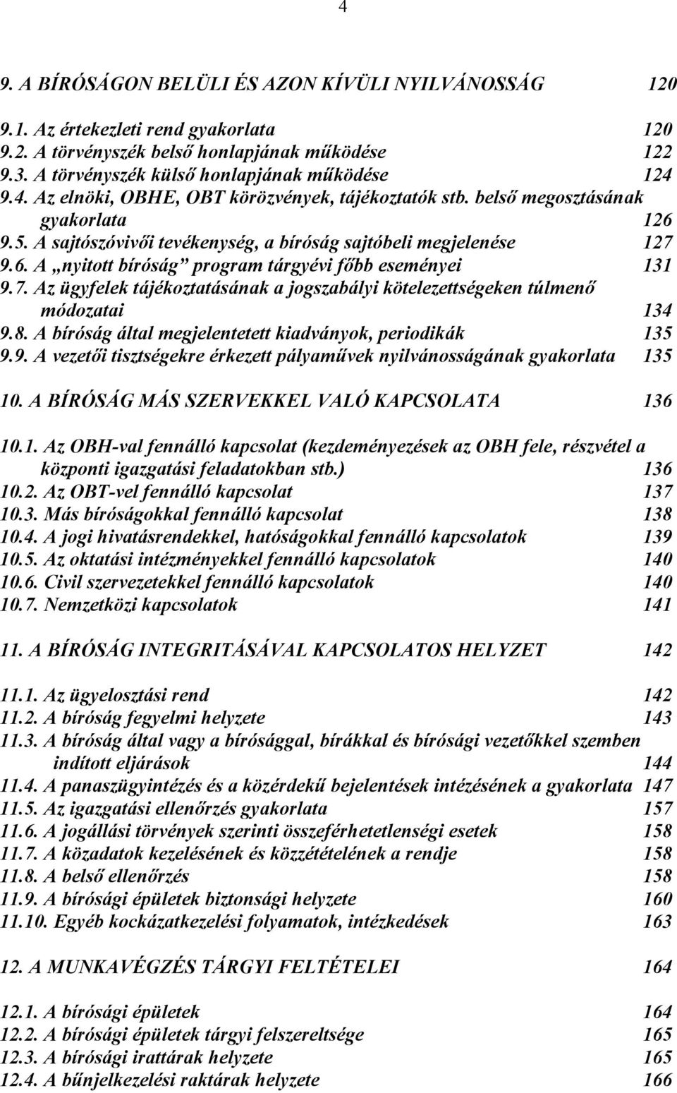 8. A bíróság által megjelentetett kiadványok, periodikák 135 9.9. A vezetői tisztségekre érkezett pályaművek nyilvánosságának gyakorlata 135 10. A BÍRÓSÁG MÁS SZERVEKKEL VALÓ KAPCSOLATA 136 10.1. Az OBH-val fennálló kapcsolat (kezdeményezések az OBH fele, részvétel a központi igazgatási feladatokban stb.