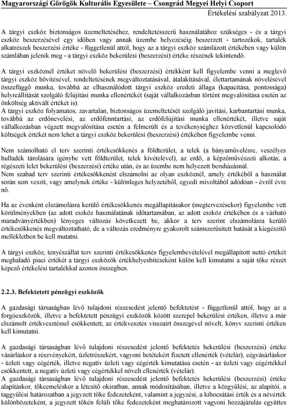 A tárgyi eszköznél értéket növelő bekerülési (beszerzési) értékként kell figyelembe venni a meglevő tárgyi eszköz bővítésével, rendeltetésének megváltoztatásával, átalakításával, élettartamának