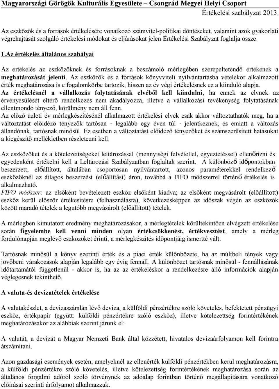 Az eszközök és a források könyvviteli nyilvántartásba vételekor alkalmazott érték meghatározása is e fogalomkörbe tartozik, hiszen az év végi értékelésnek ez a kiinduló alapja.