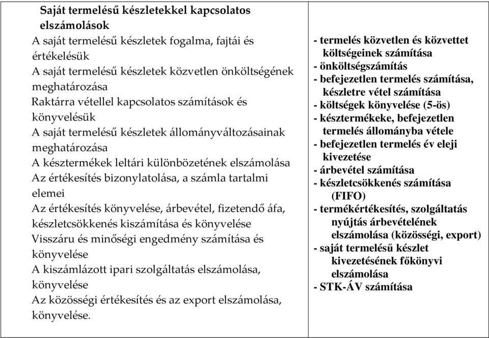 értékesítés, árbevétel, fizetendő áfa, készletcsökkenés kiszámítása és Visszáru és minőségi engedmény számítása és A kiszámlázott ipari szolgáltatás, Az közösségi értékesítés és az export,.