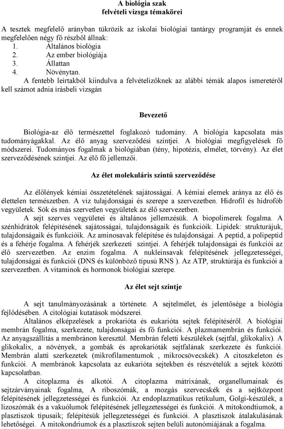 A fentebb leírtakból kiindulva a felvételizőknek az alábbi témák alapos ismeretéről kell számot adnia írásbeli vizsgán Bevezető Biológia-az élő természettel foglakozó tudomány.
