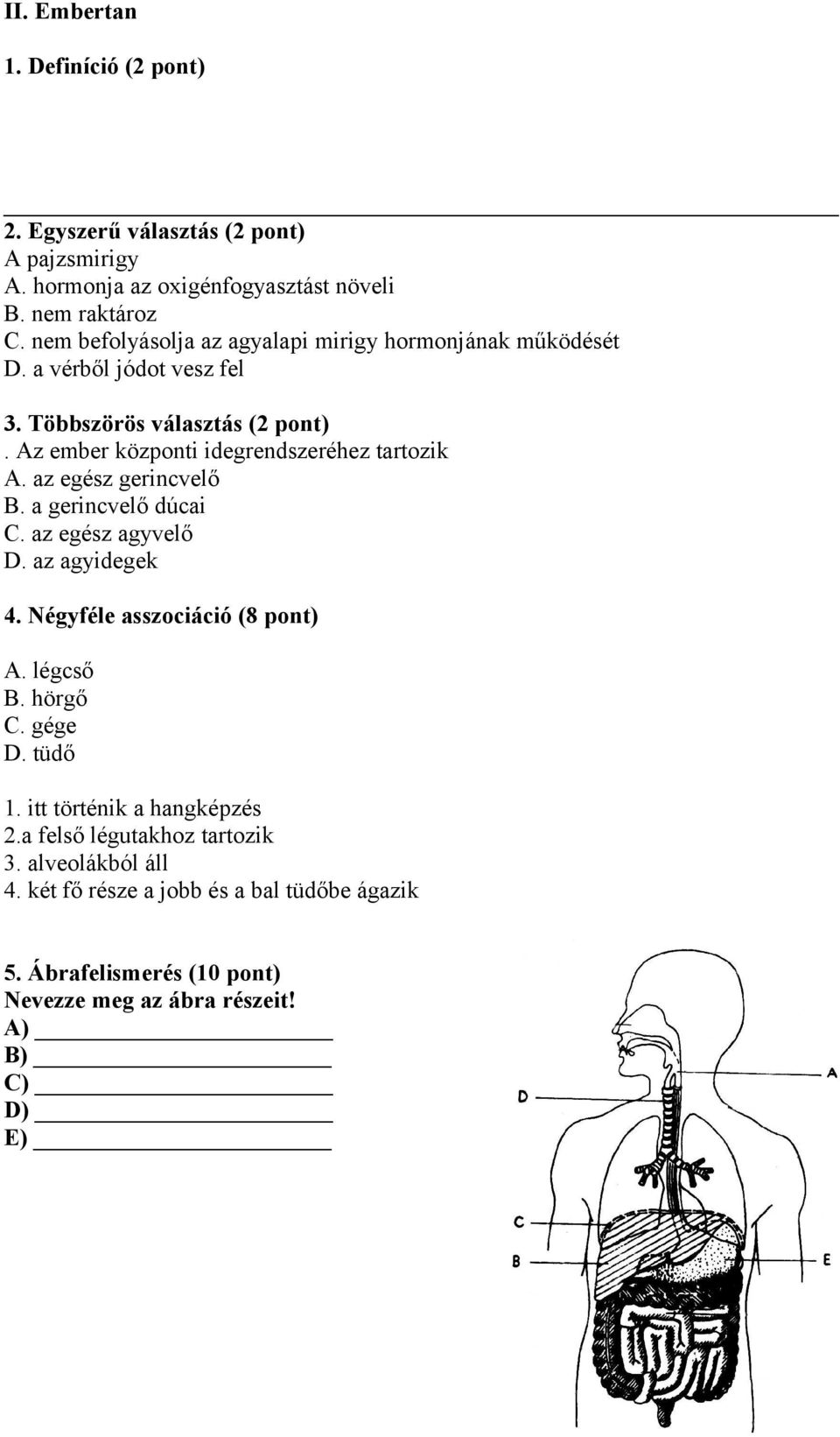 Az ember központi idegrendszeréhez tartozik A. az egész gerincvelő B. a gerincvelő dúcai C. az egész agyvelő D. az agyidegek 4. Négyféle asszociáció (8 pont) A.