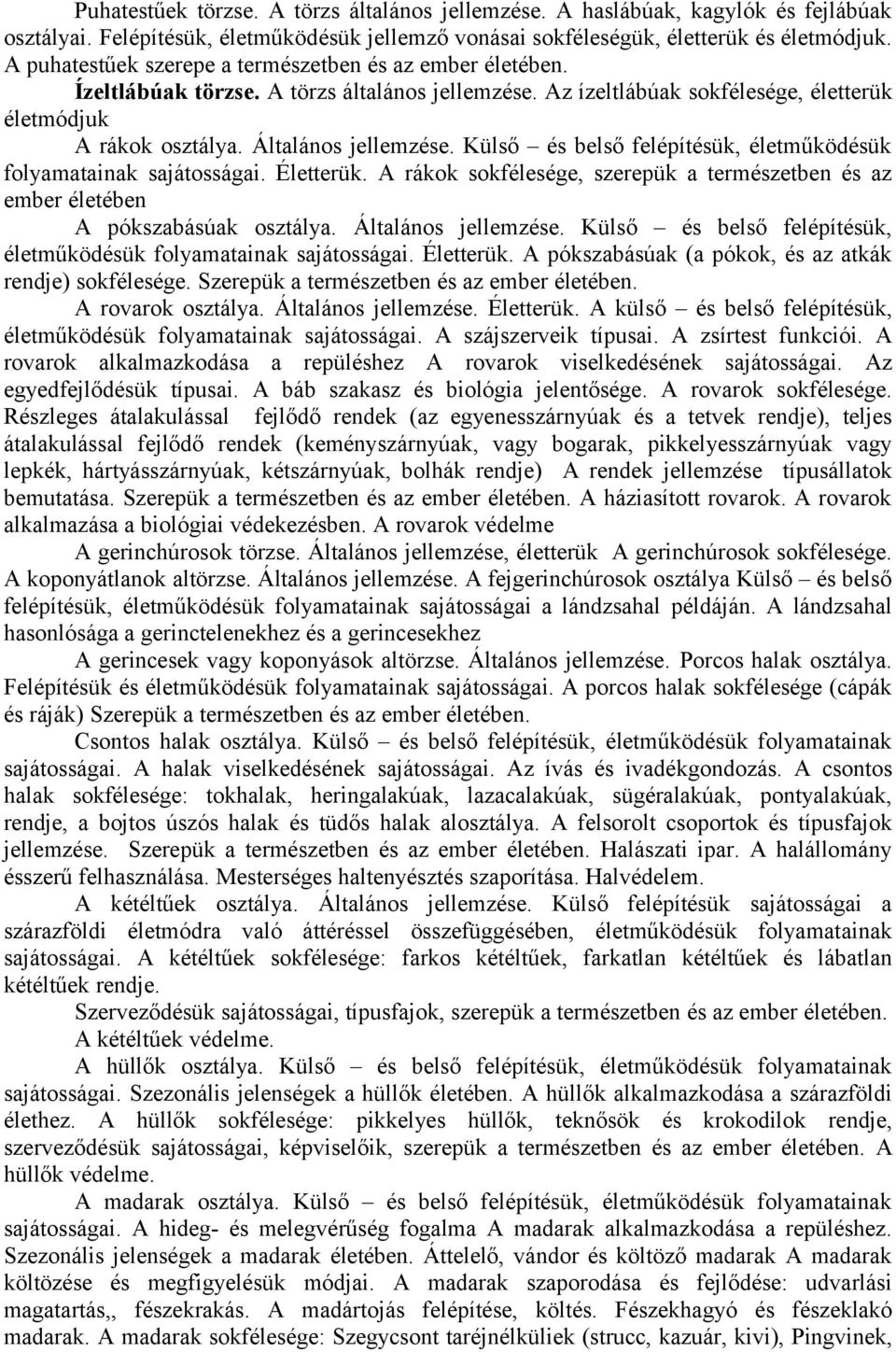 Külső és belső felépítésük, életműködésük folyamatainak sajátosságai. Életterük. A rákok sokfélesége, szerepük a természetben és az ember életében A pókszabásúak osztálya. Általános jellemzése.