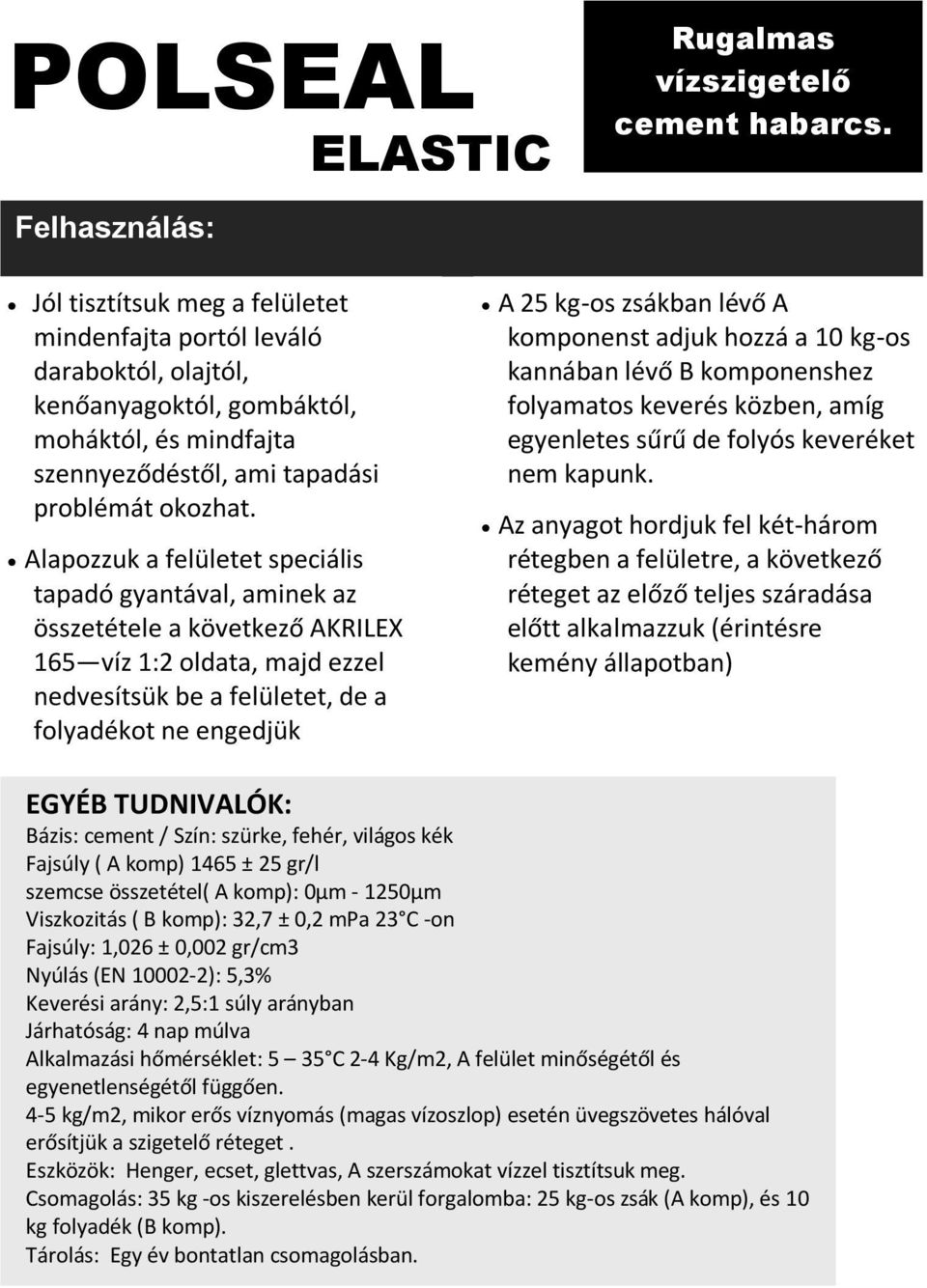 Alapozzuk a felületet speciális tapadó gyantával, aminek az összetétele a következő AKRILEX 165 víz 1:2 oldata, majd ezzel nedvesítsük be a felületet, de a folyadékot ne engedjük összegyűlni a