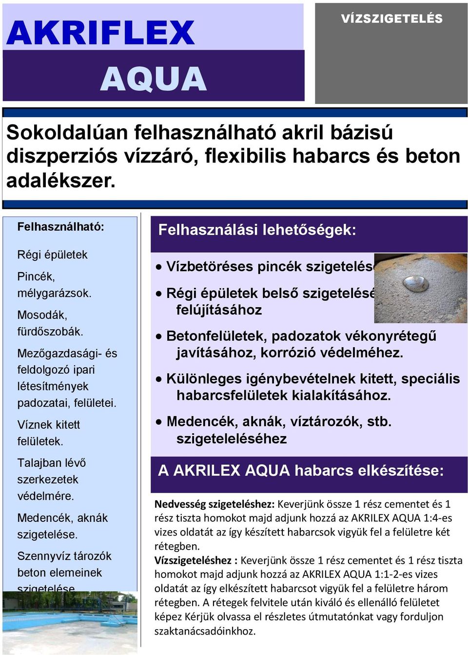 Szennyvíz tározók beton elemeinek szigetelése. Felhasználási lehetőségek: Vízbetöréses pincék szigeteléséhez.