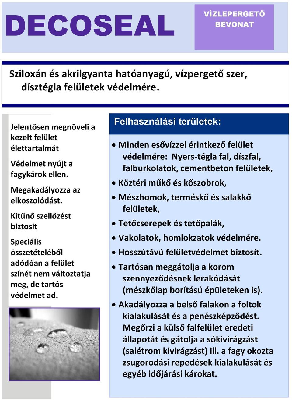 Felhasználási területek: Minden esővízzel érintkező felület védelmére: Nyers-tégla fal, díszfal, falburkolatok, cementbeton felületek, Köztéri műkő és kőszobrok, Mészhomok, terméskő és salakkő