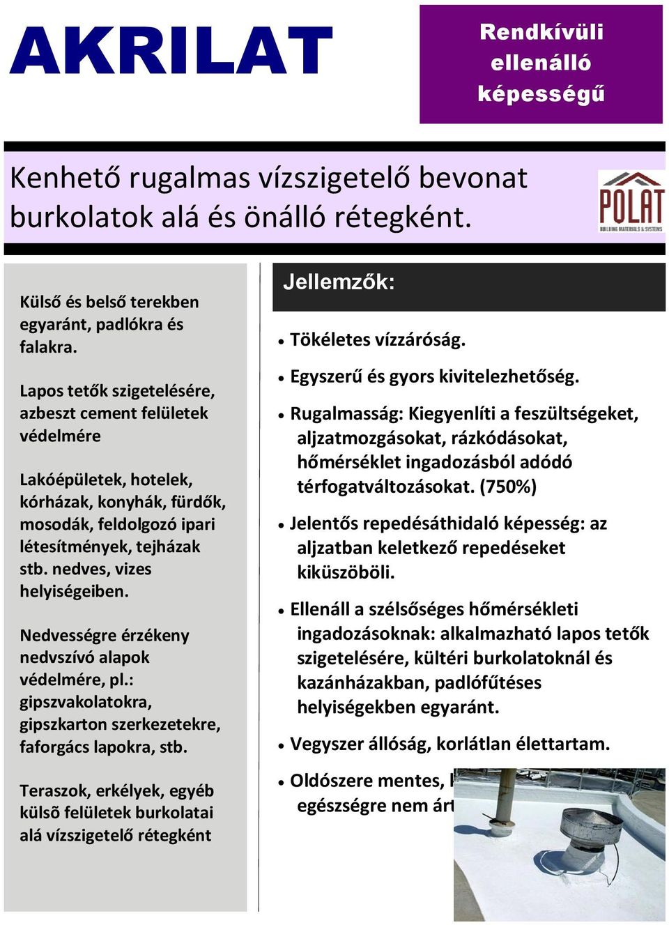 Nedvességre érzékeny nedvszívó alapok védelmére, pl.: gipszvakolatokra, gipszkarton szerkezetekre, faforgács lapokra, stb.