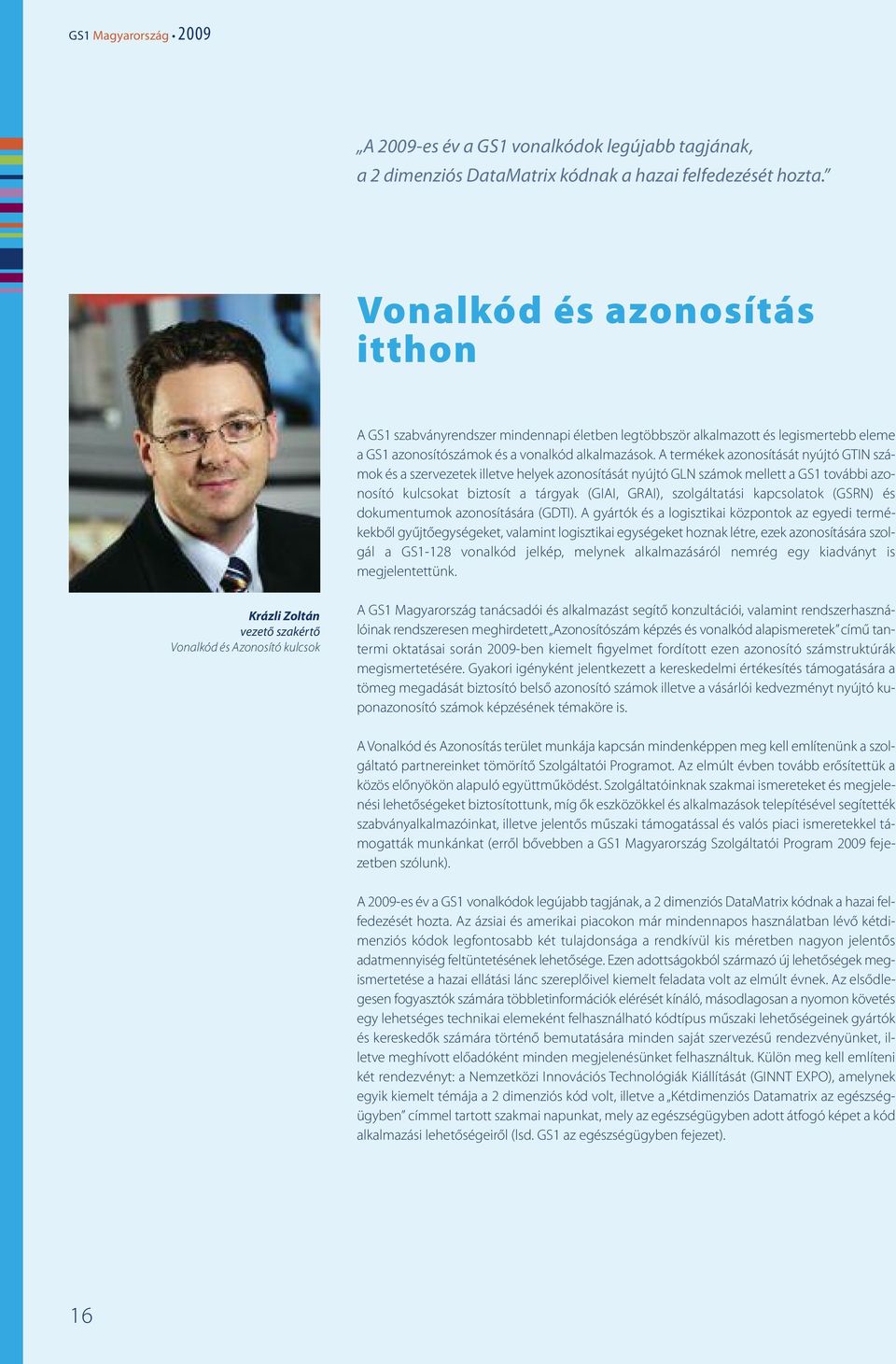 A termékek azonosítását nyújtó GTIN számok és a szervezetek illetve helyek azonosítását nyújtó GLN számok mellett a GS1 további azonosító kulcsokat biztosít a tárgyak (GIAI, GRAI), szolgáltatási