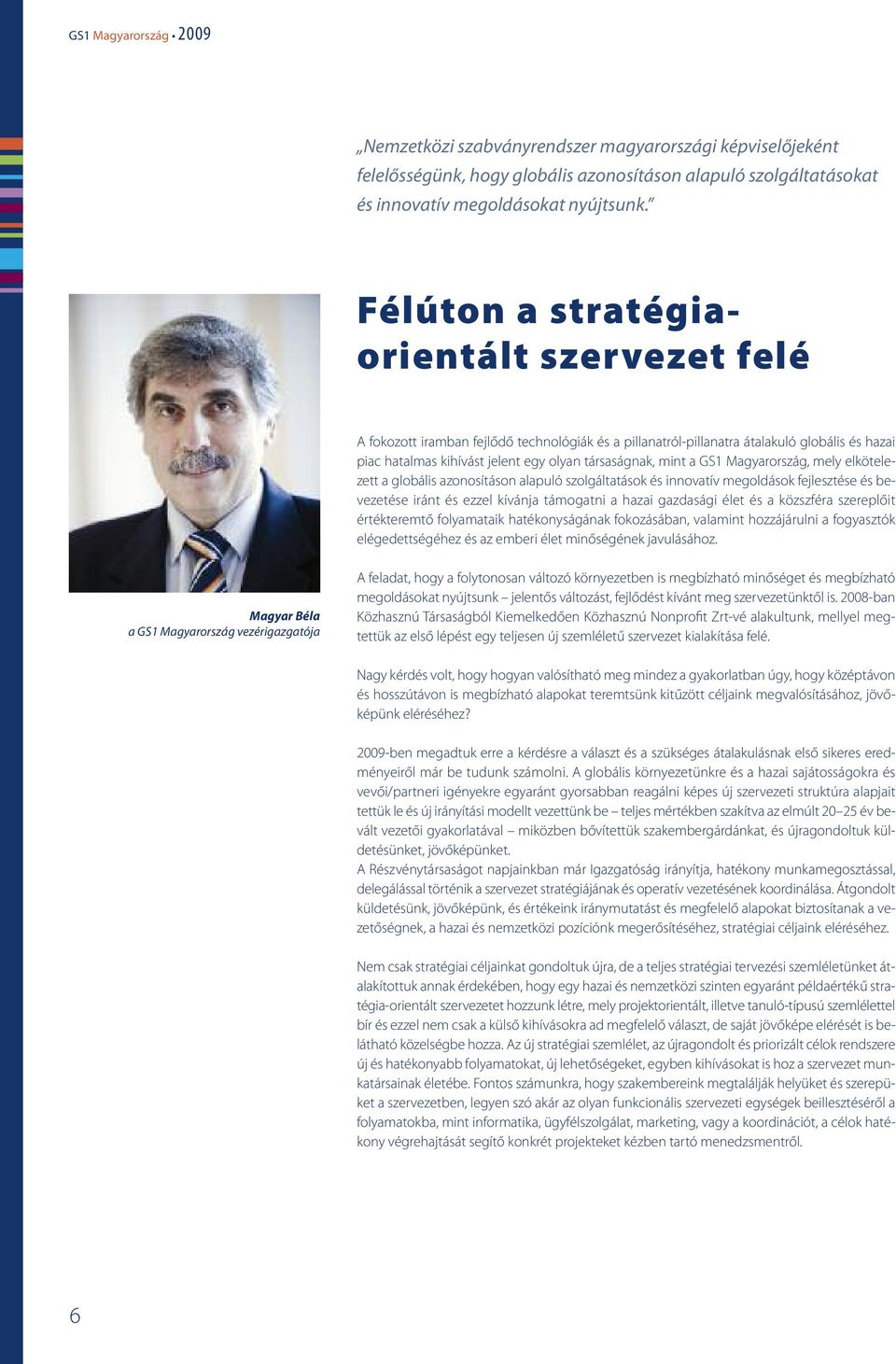 GS1 Magyarország, mely elkötelezett a globális azonosításon alapuló szolgáltatások és innovatív megoldások fejlesztése és bevezetése iránt és ezzel kívánja támogatni a hazai gazdasági élet és a