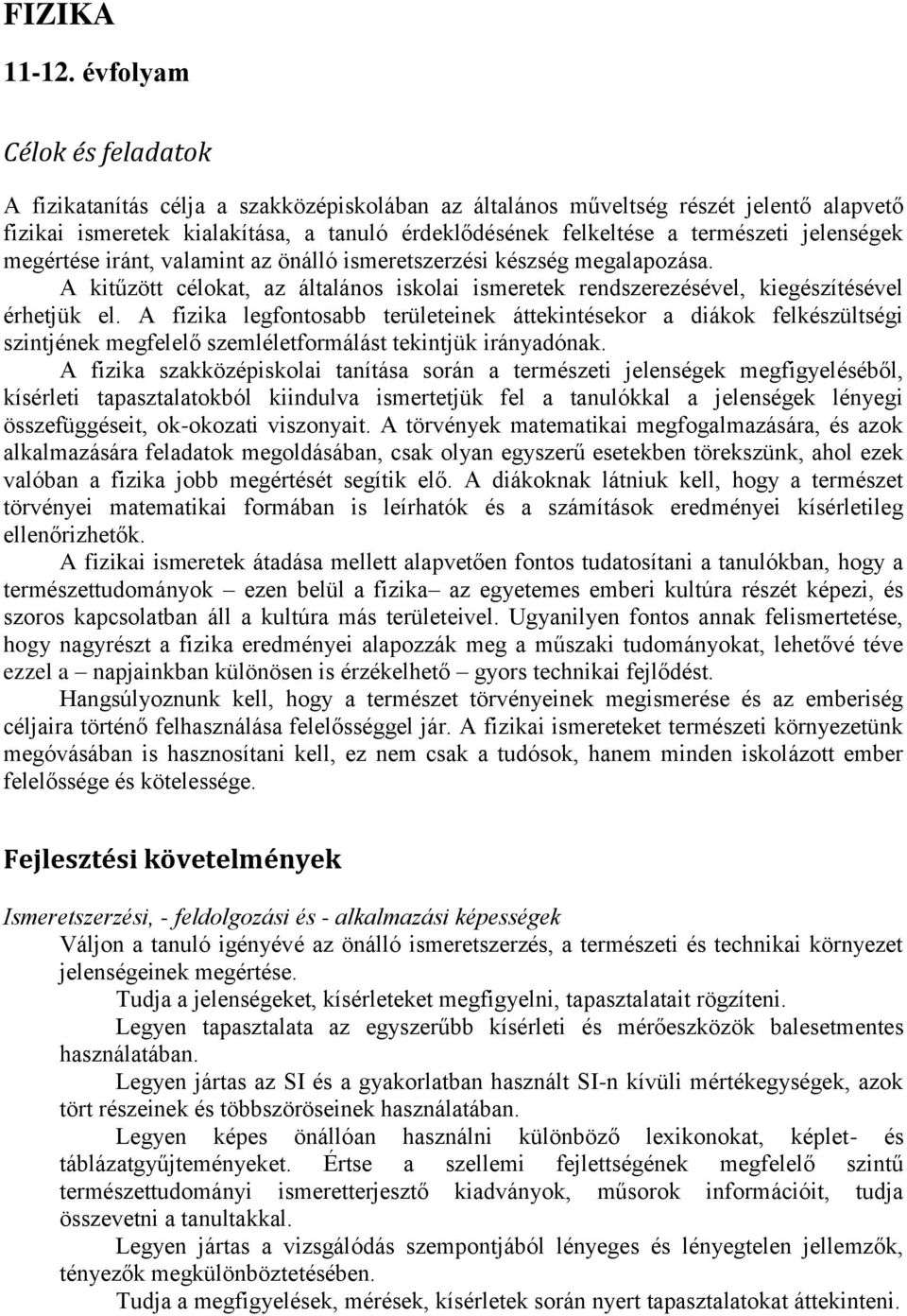 jelenségek megértése iránt, valamint az önálló ismeretszerzési készség megalapozása. A kitűzött célokat, az általános iskolai ismeretek rendszerezésével, kiegészítésével érhetjük el.