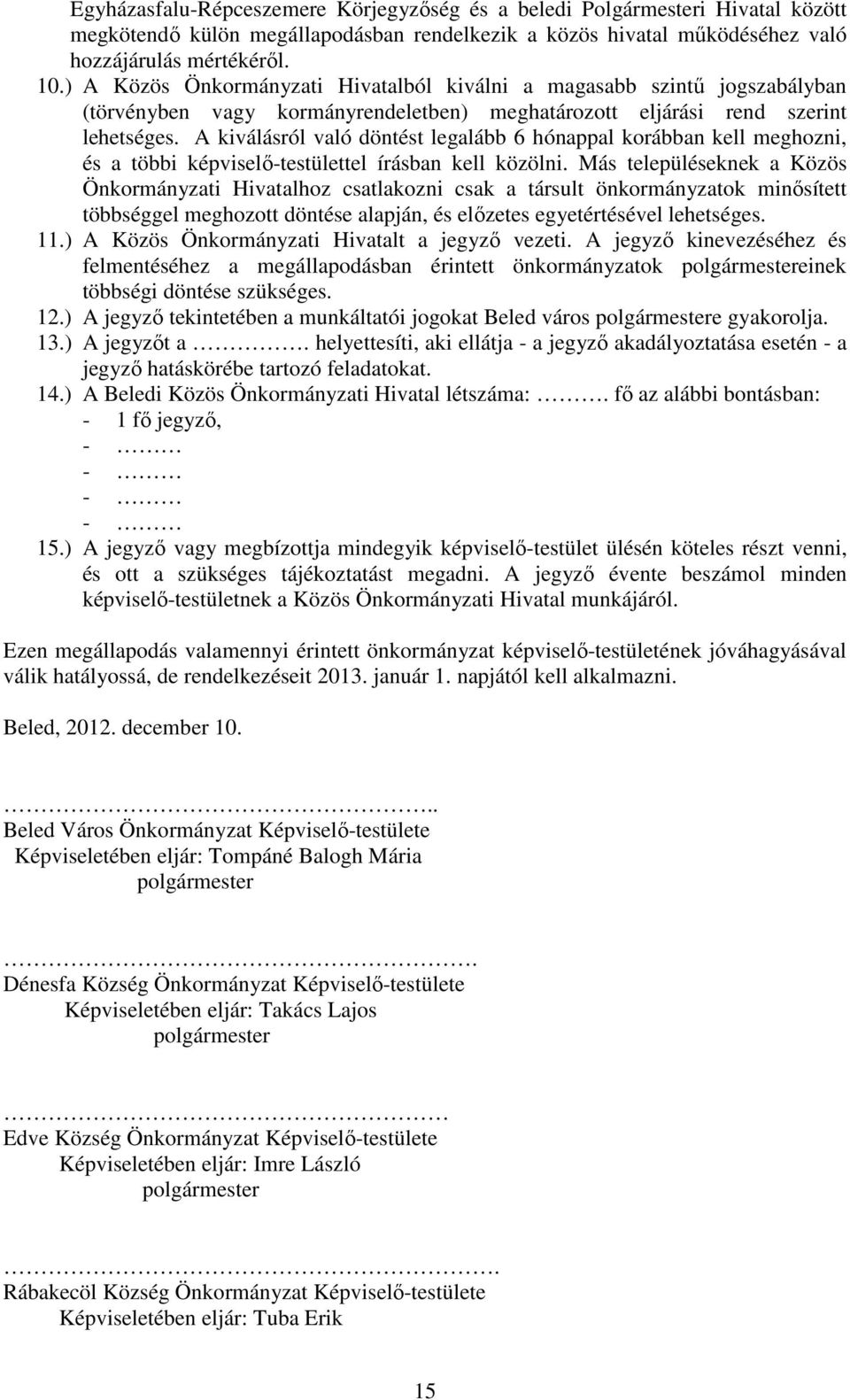 A kiválásról való döntést legalább 6 hónappal korábban kell meghozni, és a többi képviselő-testülettel írásban kell közölni.