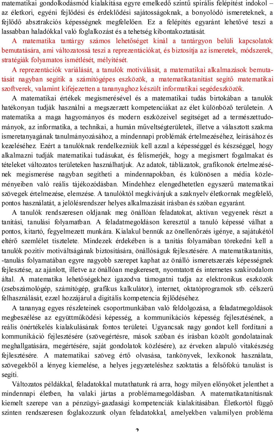 A matematika tantárgy számos lehetőséget kínál a tantárgyon belüli kapcsolatok bemutatására, ami változatossá teszi a reprezentációkat, és biztosítja az ismeretek, módszerek, stratégiák folyamatos