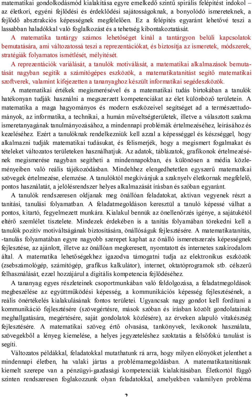 A matematika tantárgy számos lehetőséget kínál a tantárgyon belüli kapcsolatok bemutatására, ami változatossá teszi a reprezentációkat, és biztosítja az ismeretek, módszerek, stratégiák folyamatos