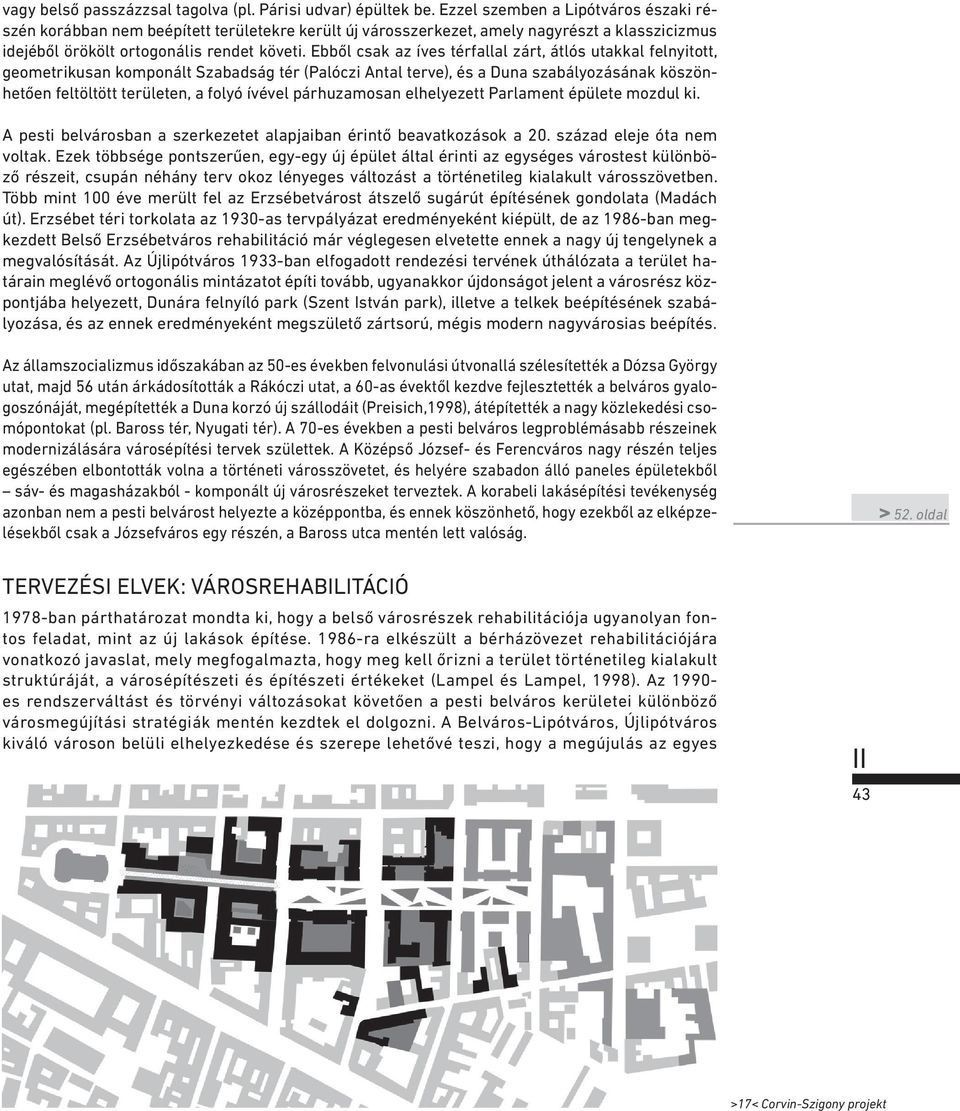 Ebből csak az íves térfallal zárt, átlós utakkal felnyitott, geometrikusan komponált Szabadság tér (Palóczi Antal terve), és a Duna szabályozásának köszönhetően feltöltött területen, a folyó ívével