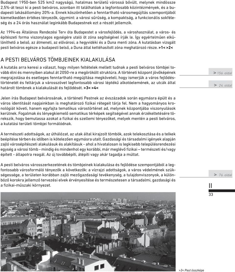 Ennek köszönhetően a fenntartható városmegújítás szempontjából kiemelkedően értékes tényezők, úgymint: a városi sűrűség, a kompaktság, a funkcionális sokféleség és a 24 órás használat leginkább