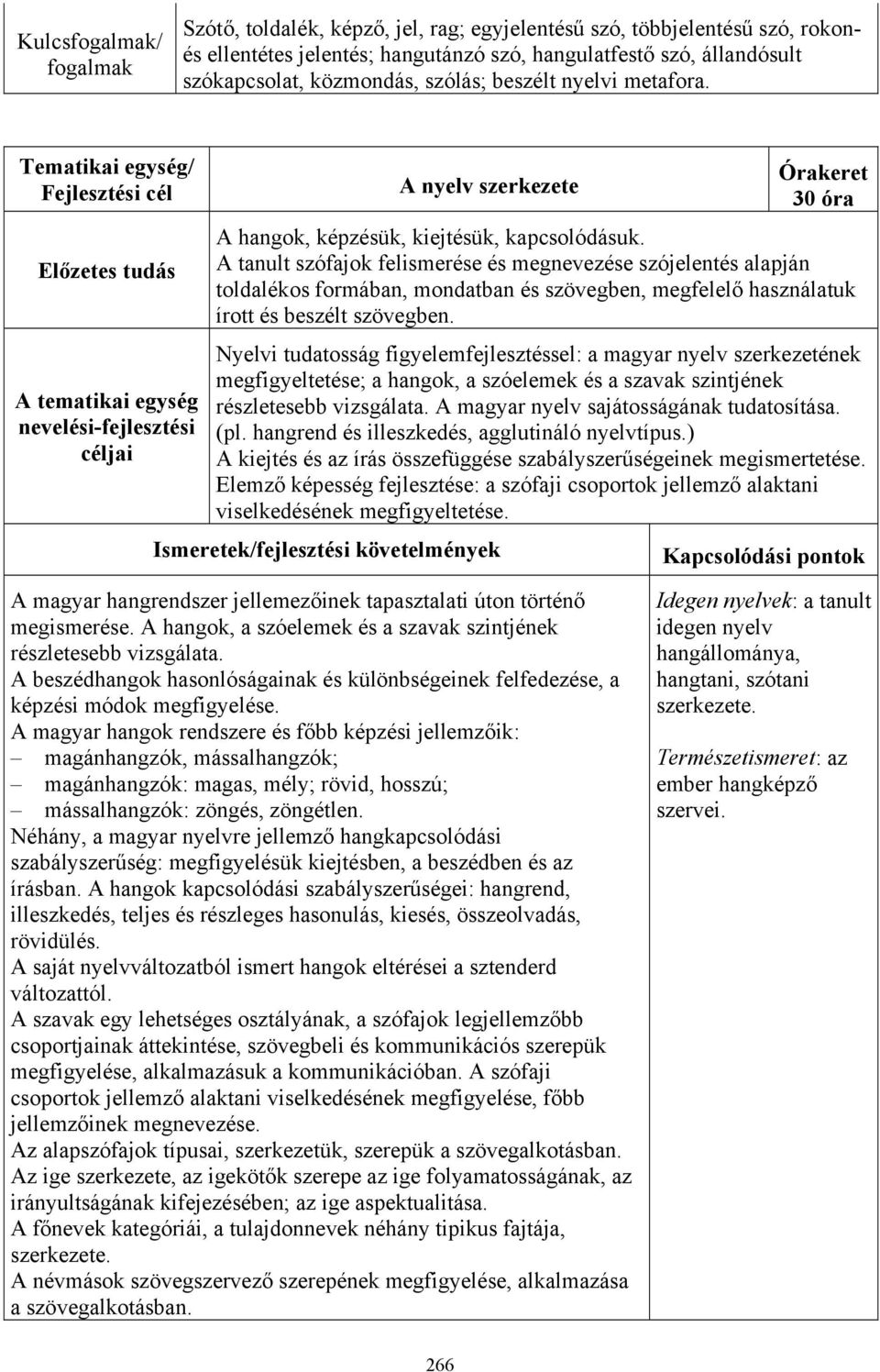 A tanult szófajok felismerése és megnevezése szójelentés alapján toldalékos formában, mondatban és szövegben, megfelelő használatuk írott és beszélt szövegben.