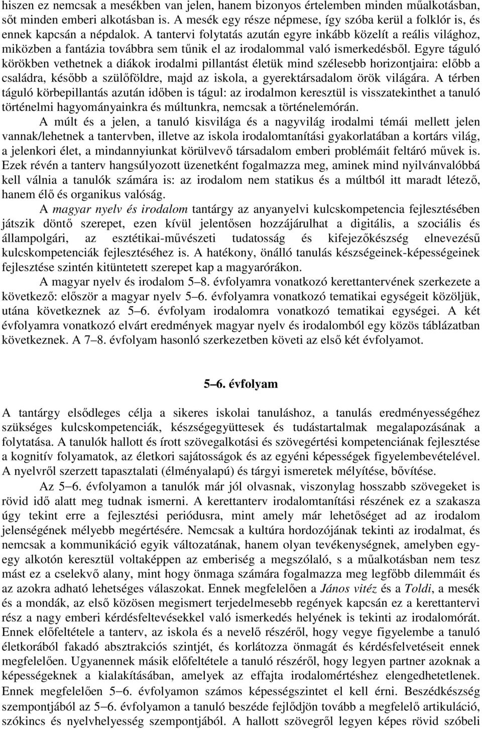 A tantervi folytatás azután egyre inkább közelít a reális világhoz, miközben a fantázia továbbra sem tűnik el az irodalommal való ismerkedésből.