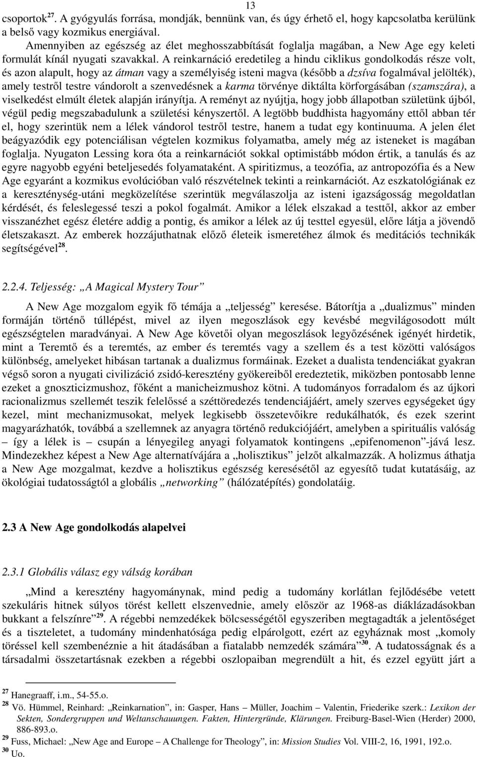 A reinkarnáció eredetileg a hindu ciklikus gondolkodás része volt, és azon alapult, hogy az átman vagy a személyiség isteni magva (később a dzsíva fogalmával jelölték), amely testről testre vándorolt