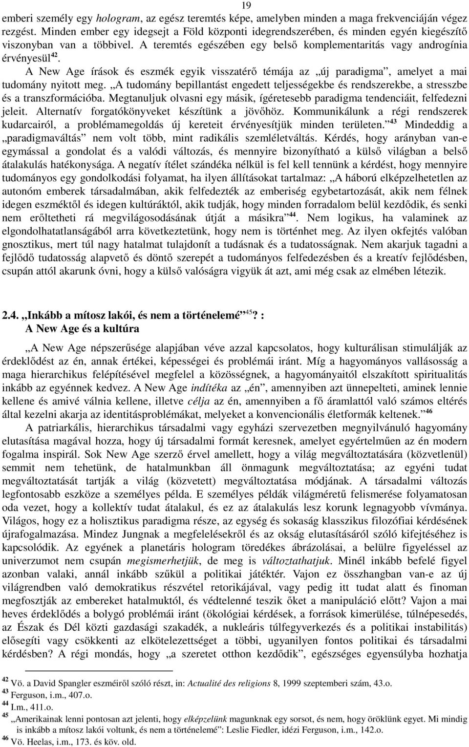 A New Age írások és eszmék egyik visszatérő témája az új paradigma, amelyet a mai tudomány nyitott meg.