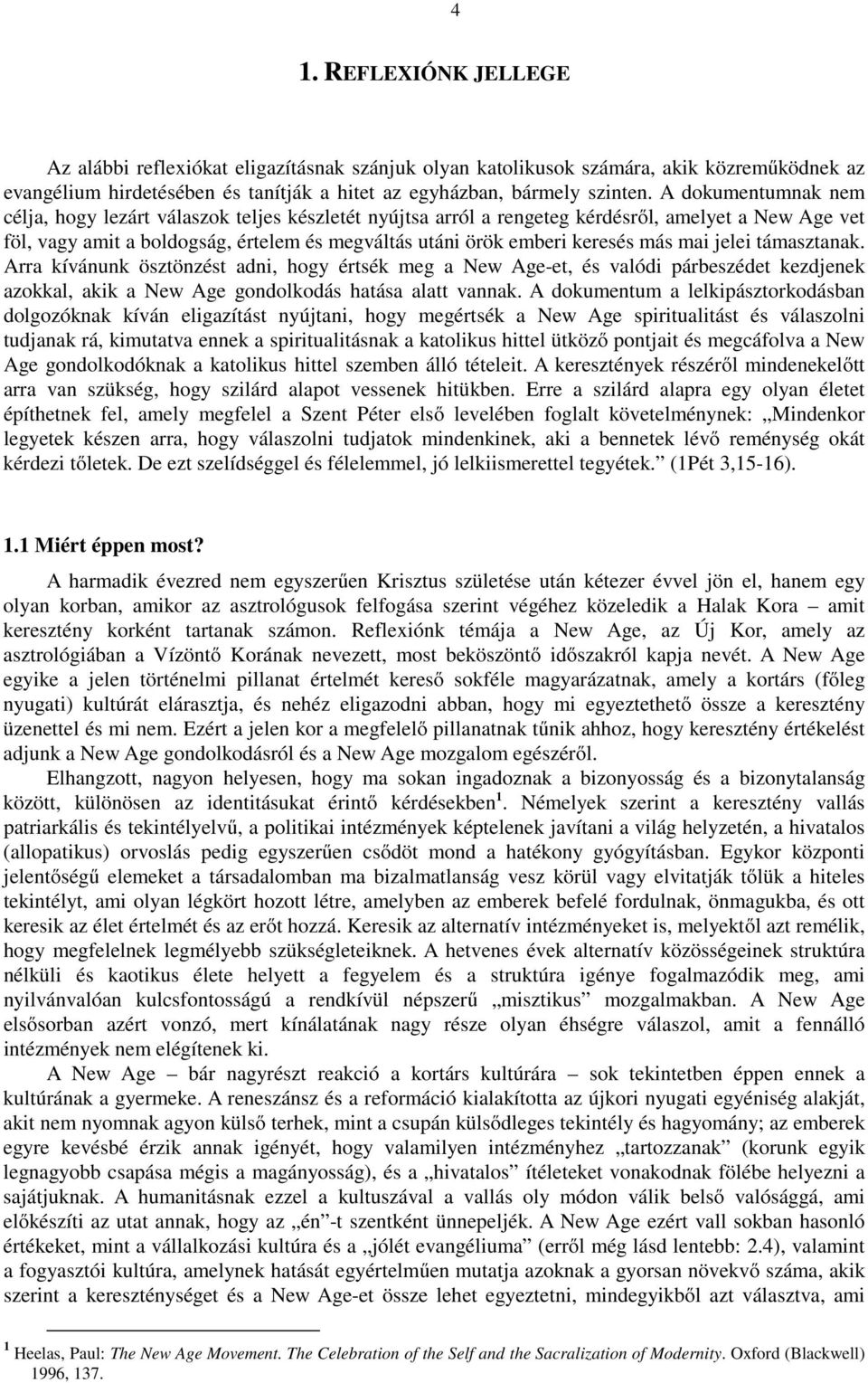 más mai jelei támasztanak. Arra kívánunk ösztönzést adni, hogy értsék meg a New Age-et, és valódi párbeszédet kezdjenek azokkal, akik a New Age gondolkodás hatása alatt vannak.