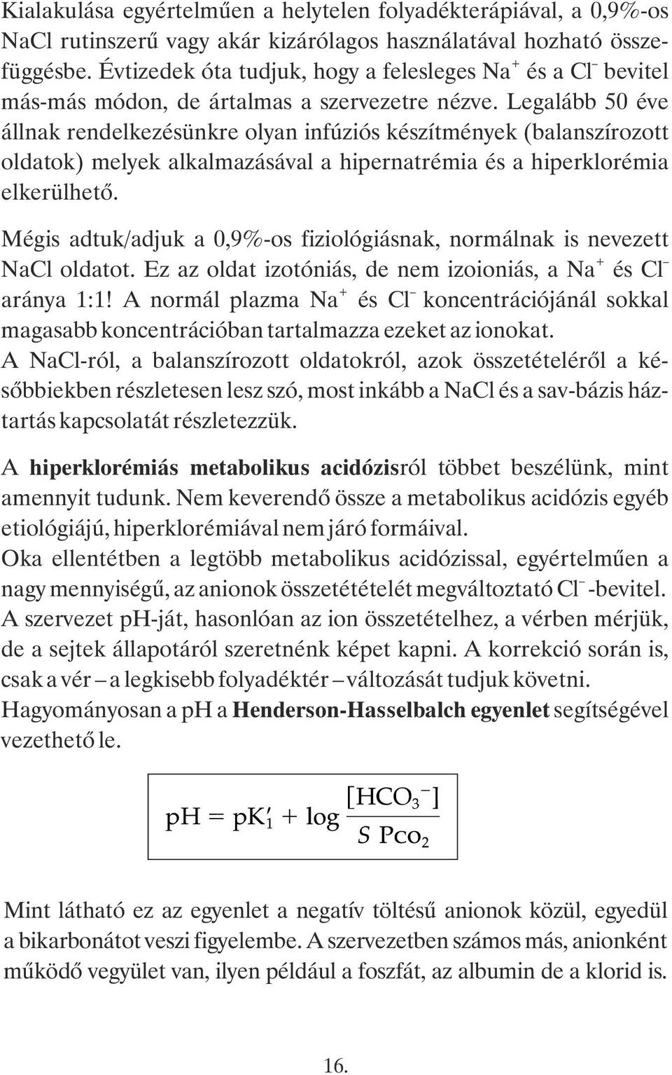 Legalább 50 éve állnak rendelkezésünkre olyan infúziós készítmények (balanszírozott oldatok) melyek alkalmazásával a hipernatrémia és a hiperklorémia elkerülhető.