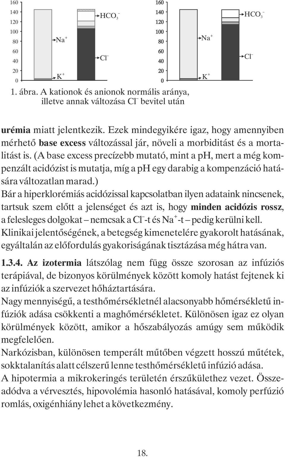 Ezek mindegyikére igaz, hogy amennyiben mérhető base excess változással jár, növeli a morbiditást és a mortalitást is.