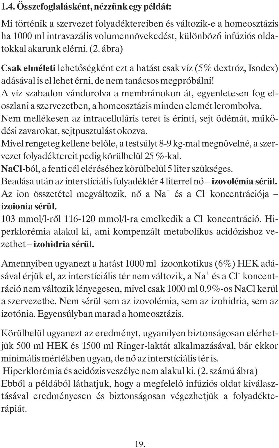 A víz szabadon vándorolva a membránokon át, egyenletesen fog eloszlani a szervezetben, a homeosztázis minden elemét lerombolva.