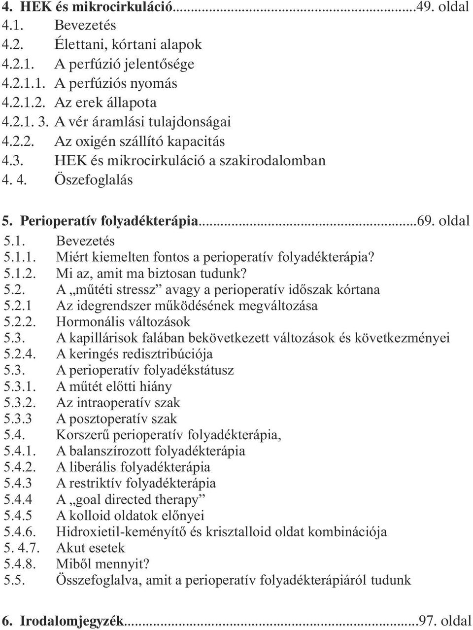 Bevezetés 5.1.1. Miért kiemelten fontos a perioperatív folyadékterápia? 5.1.2. Mi az, amit ma biztosan tudunk? 5.2. A műtéti stressz avagy a perioperatív időszak kórtana 5.2.1 Az idegrendszer működésének megváltozása 5.