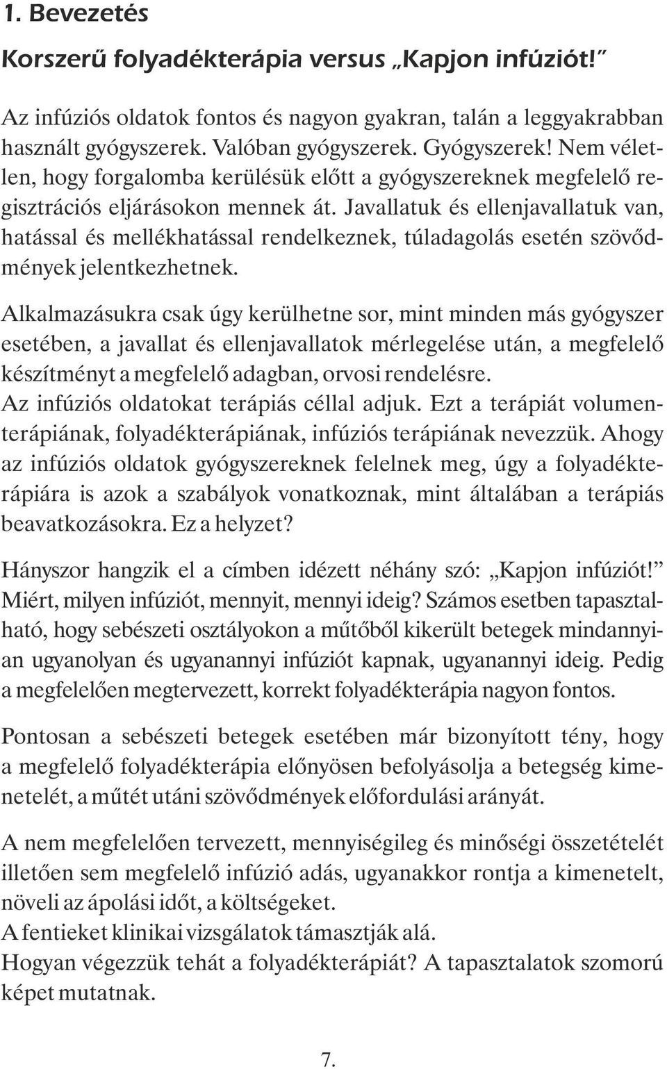 Javallatuk és ellenjavallatuk van, hatással és mellékhatással rendelkeznek, túladagolás esetén szövődmények jelentkezhetnek.