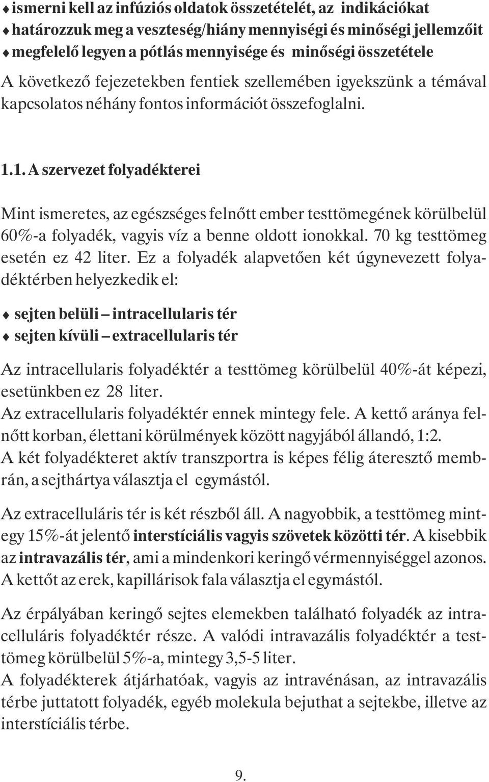 1. A szervezet folyadékterei Mint ismeretes, az egészséges felnőtt ember testtömegének körülbelül 60%-a folyadék, vagyis víz a benne oldott ionokkal. 70 kg testtömeg esetén ez 42 liter.