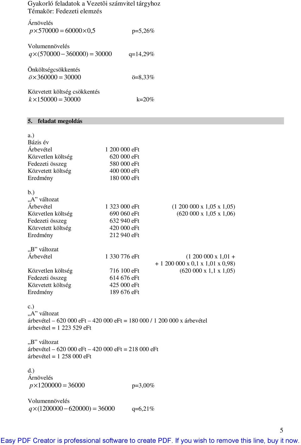 060 eft (620 000 x 1,05 x 1,06) 632 940 eft 420 000 eft 212 940 eft B változat Árbevétel 1 330 776 eft (1 200 000 x 1,01 + + 1 200 000 x 0,1 x 1,01 x 0,98) Közvetlen költség 716 100 eft (620 000 x