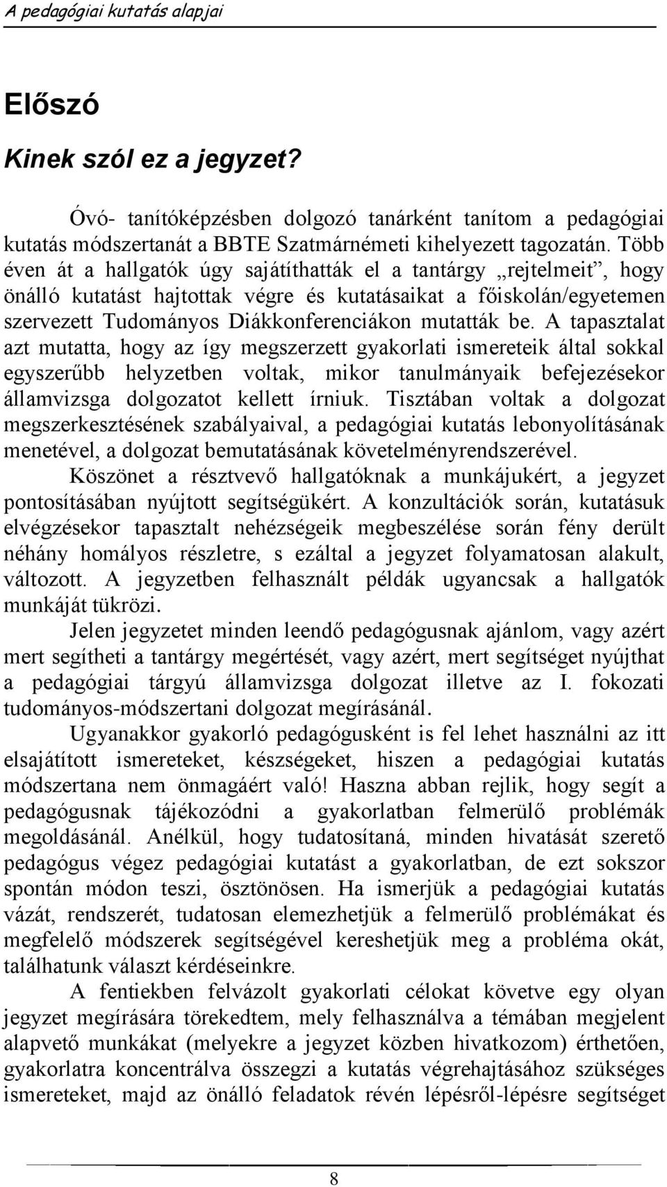 A tapasztalat azt mutatta, hogy az így megszerzett gyakorlati ismereteik által sokkal egyszerűbb helyzetben voltak, mikor tanulmányaik befejezésekor államvizsga dolgozatot kellett írniuk.