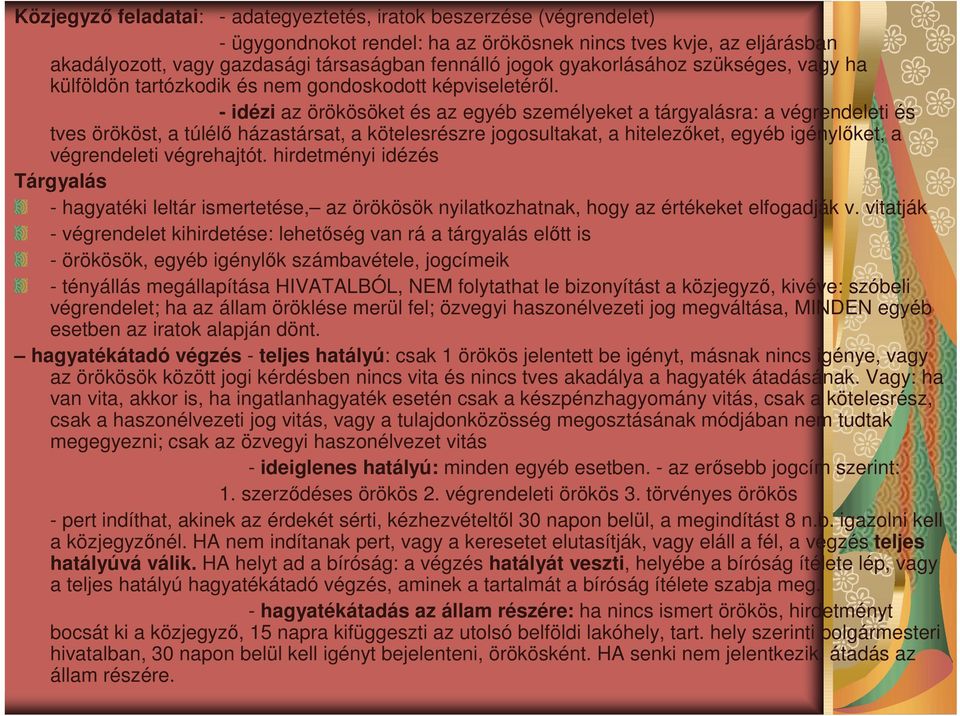 - idézi az örökösöket és az egyéb személyeket a tárgyalásra: a végrendeleti és tves örököst, a túlélı házastársat, a kötelesrészre jogosultakat, a hitelezıket, egyéb igénylıket, a végrendeleti