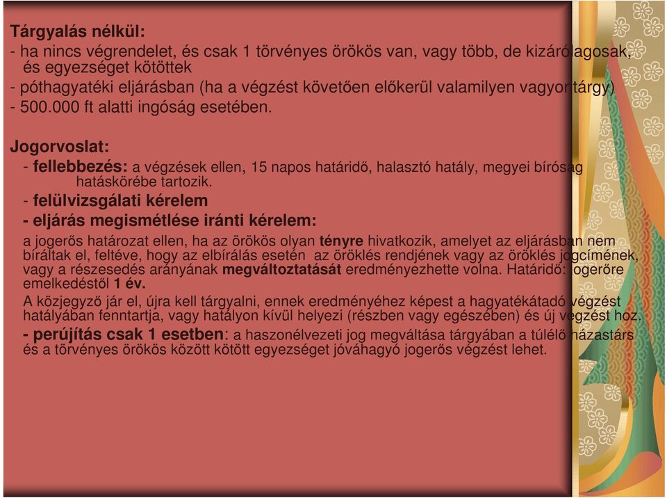 - felülvizsgálati kérelem - eljárás megismétlése iránti kérelem: a jogerıs határozat ellen, ha az örökös olyan tényre hivatkozik, amelyet az eljárásban nem bíráltak el, feltéve, hogy az elbírálás