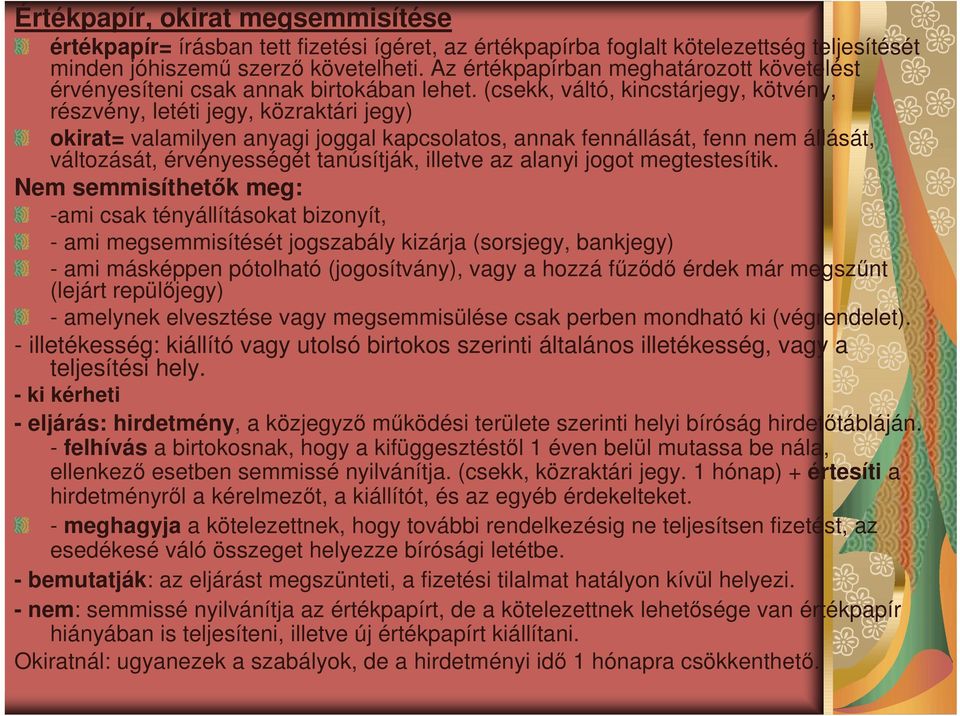 (csekk, váltó, kincstárjegy, kötvény, részvény, letéti jegy, közraktári jegy) okirat= valamilyen anyagi joggal kapcsolatos, annak fennállását, fenn nem állását, változását, érvényességét tanúsítják,