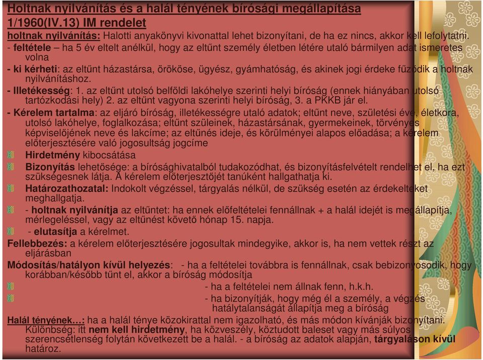 főzıdik a holtnak nyilvánításhoz. - Illetékesség: 1. az eltőnt utolsó belföldi lakóhelye szerinti helyi bíróság (ennek hiányában utolsó tartózkodási hely) 2.