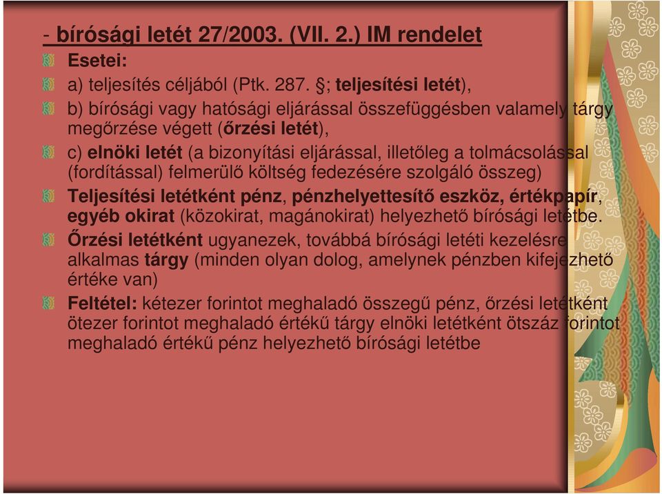 (fordítással) felmerülı költség fedezésére szolgáló összeg) Teljesítési letétként pénz, pénzhelyettesítı eszköz, értékpapír, egyéb okirat (közokirat, magánokirat) helyezhetı bírósági letétbe.