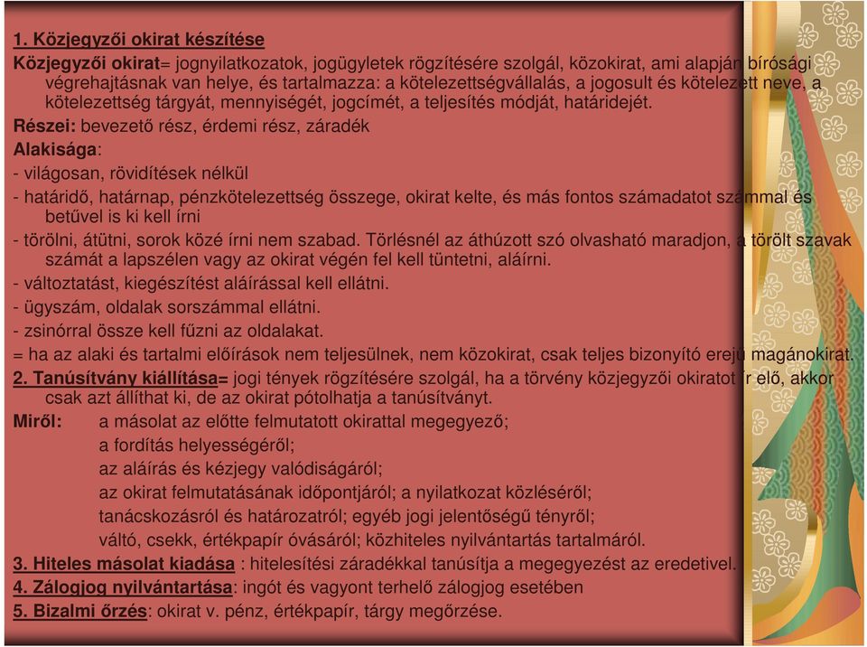 Részei: bevezetı rész, érdemi rész, záradék Alakisága: - világosan, rövidítések nélkül - határidı, határnap, pénzkötelezettség összege, okirat kelte, és más fontos számadatot számmal és betővel is ki