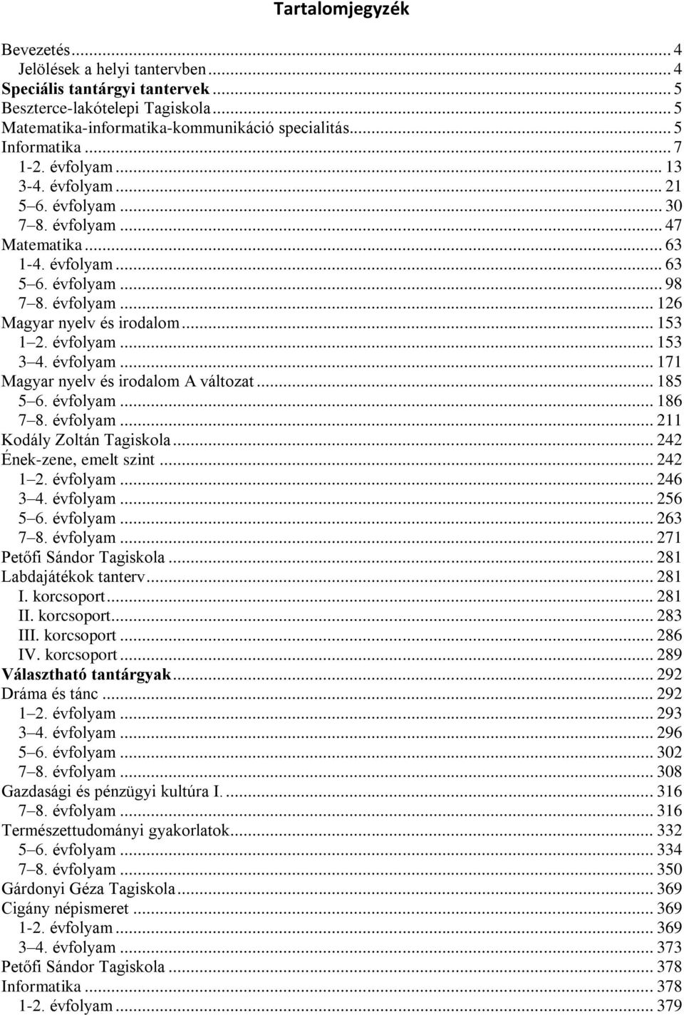 évfolyam... 153 3 4. évfolyam... 171 Magyar nyelv és irodalom A változat... 185 5 6. évfolyam... 186 7 8. évfolyam... 211 Kodály Zoltán Tagiskola... 242 Ének-zene, emelt szint... 242 1 2. évfolyam... 246 3 4.