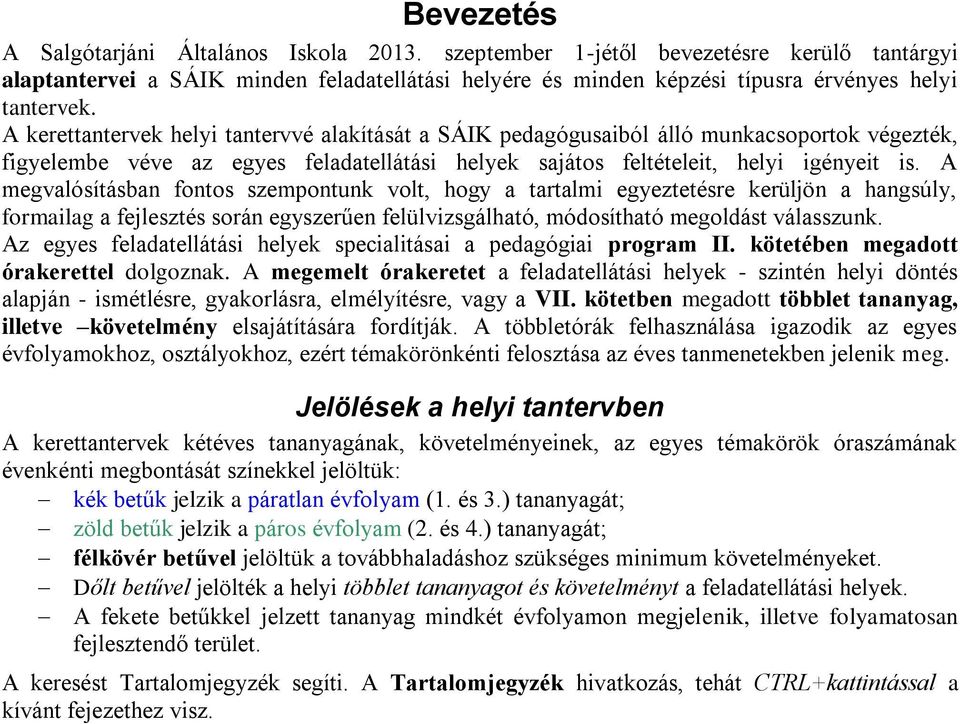 A megvalósításban fontos szempontunk volt, hogy a tartalmi egyeztetésre kerüljön a hangsúly, formailag a fejlesztés során egyszerűen felülvizsgálható, módosítható megoldást válasszunk.