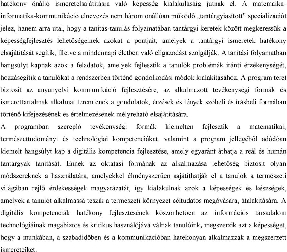 megkeressük a képességfejlesztés lehetőségeinek azokat a pontjait, amelyek a tantárgyi ismeretek hatékony elsajátítását segítik, illetve a mindennapi életben való eligazodást szolgálják.