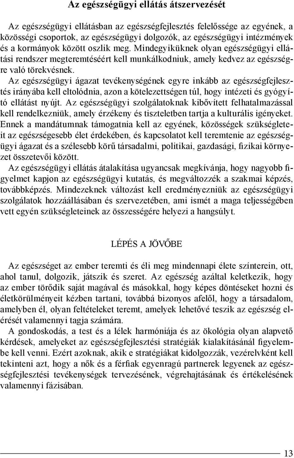 Az egészségügyi ágazat tevékenységének egyre inkább az egészségfejlesztés irányába kell eltolódnia, azon a kötelezettségen túl, hogy intézeti és gyógyító ellátást nyújt.