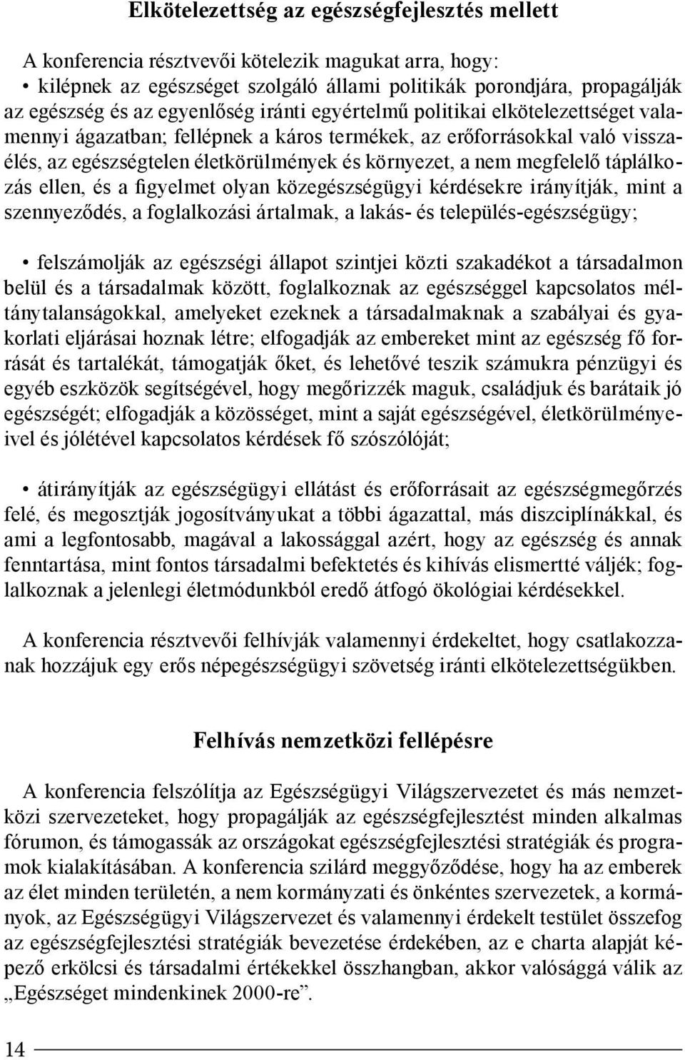 megfelelő táplálkozás ellen, és a figyelmet olyan közegészségügyi kérdésekre irányítják, mint a szennyeződés, a foglalkozási ártalmak, a lakás- és település-egészségügy; felszámolják az egészségi