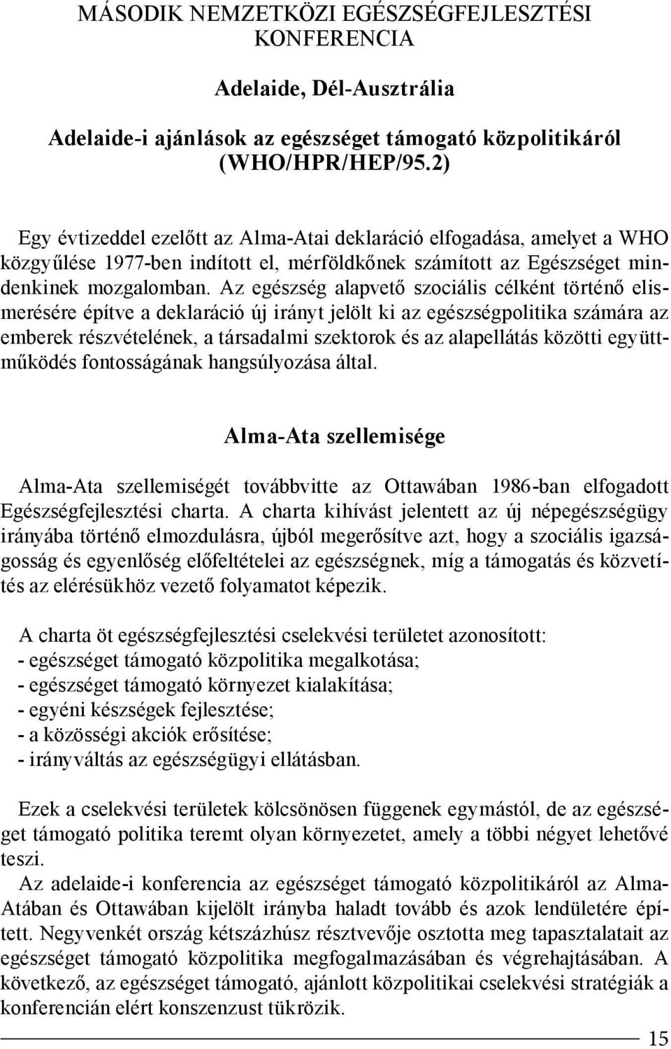 Az egészség alapvető szociális célként történő elismerésére építve a deklaráció új irányt jelölt ki az egészségpolitika számára az emberek részvételének, a társadalmi szektorok és az alapellátás