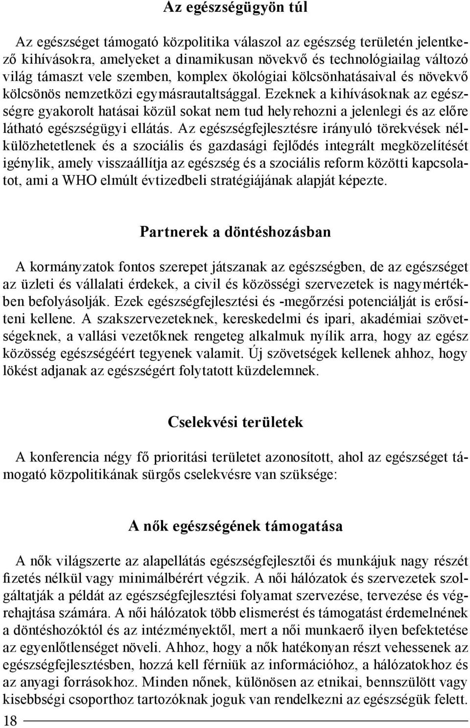 Ezeknek a kihívásoknak az egészségre gyakorolt hatásai közül sokat nem tud helyrehozni a jelenlegi és az előre látható egészségügyi ellátás.