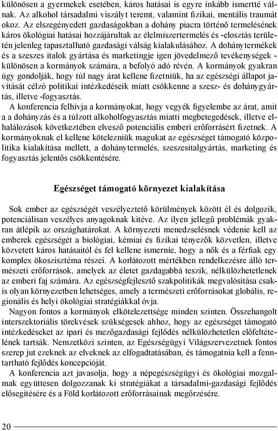 kialakulásához. A dohánytermékek és a szeszes italok gyártása és marketingje igen jövedelmező tevékenységek - különösen a kormányok számára, a befolyó adó révén.