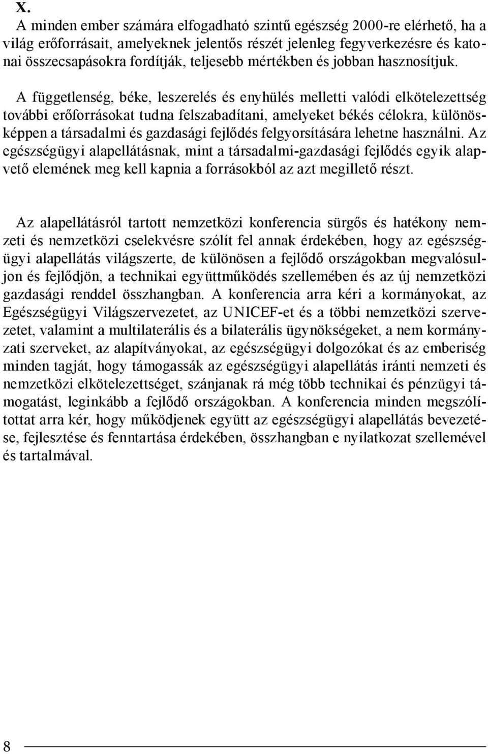 A függetlenség, béke, leszerelés és enyhülés melletti valódi elkötelezettség további erőforrásokat tudna felszabadítani, amelyeket békés célokra, különösképpen a társadalmi és gazdasági fejlődés