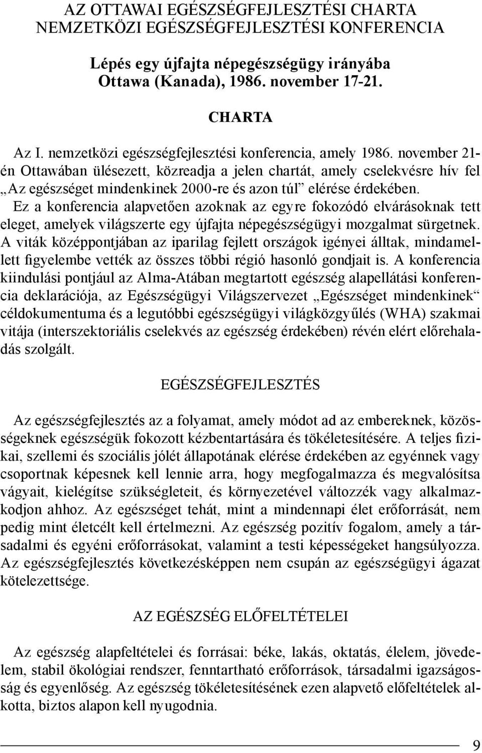 november 21- én Ottawában ülésezett, közreadja a jelen chartát, amely cselekvésre hív fel Az egészséget mindenkinek 2000-re és azon túl elérése érdekében.