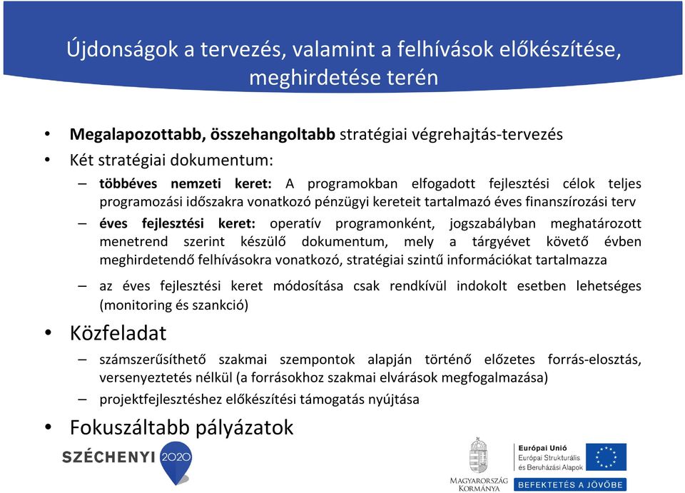 meghatározott menetrend szerint készülő dokumentum, mely a tárgyévet követő évben meghirdetendő felhívásokra vonatkozó, stratégiai szintű információkat tartalmazza az éves fejlesztési keret